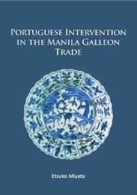 cover of the book Portuguese Intervention in the Manila Galleon Trade: The structure and networks of trade between Asia and America in the 16th and 17th centuries as revealed by Chinese Ceramics and Spanish archives