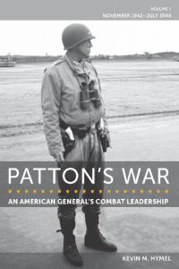 cover of the book Patton's War: An American General’s Combat Leadership, Volume 1: November 1942–July 1944