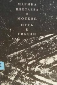 cover of the book Марина Цветаева в Москве. Путь к гибели