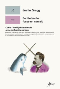 cover of the book Se Nietzsche fosse un narvalo. Come l'intelligenza animale svela la stupidità umana