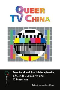 cover of the book Queer TV China: Televisual and Fannish Imaginaries of Gender, Sexuality, and Chineseness