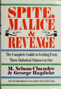 cover of the book Spite, Malice and Revenge: The Complete Guide to Getting Even - An A-Z Collection of Every Trick in the Book