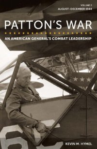 cover of the book Patton's War: An American General's Combat Leadership, Volume 2: August–December 1944