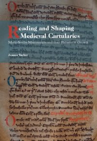 cover of the book Reading and Shaping Medieval Cartularies: Multi-Scribe Manuscripts and their Patterns of Growth. A Study of the Earliest Cartularies of Glasgow Cathedral and Lindores Abbey