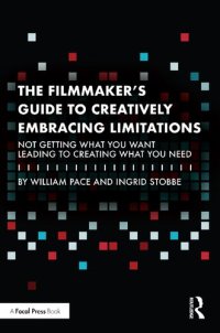 cover of the book The Filmmaker's Guide to Creatively Embracing Limitations: Not Getting What You Want Leading to Creating What You Need