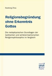 cover of the book Religionsbegründung ohne Erkenntnis Gottes: Die metaphysischen Grundlagen der kantischen und schleiermacherschen Religionsphilosophie im Vergleich