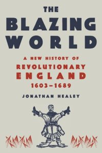 cover of the book The Blazing World  - A New History of Revolutionary England, 1603-1689