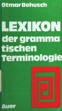 cover of the book Lexikon der grammatischen Terminologie : Zusammenstellung u. Erklärung d. dt., engl., franz. u. latein. Vokabulars z. Sprachlehre u. Sprachkunde.