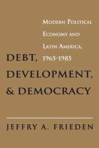 cover of the book Debt, Development, and Democracy: Modern Political Economy and Latin America, 1965-1985