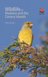 cover of the book Wildlife of Madeira and the Canary Islands: A Photographic Field Guide to Birds, Mammals, Reptiles, Amphibians, Butterflies and Dragonflies