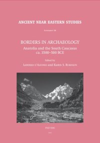 cover of the book Borders in Archaeology: Anatolia and the South Caucasus Ca. 3500-500 Bce (Ancient Near Eastern Studies Supplement Series, 58)