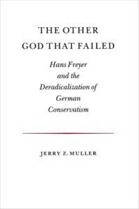 cover of the book The Other God that Failed: Hans Freyer and the Deradicalization of German Conservatism