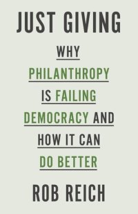 cover of the book Just Giving: Why Philanthropy Is Failing Democracy and How It Can Do Better