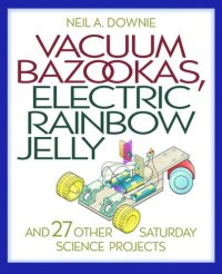 cover of the book Vacuum Bazookas, Electric Rainbow Jelly, and 27 Other Saturday Science Projects