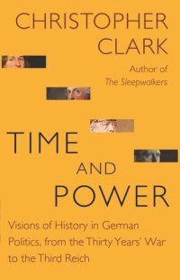 cover of the book Time and Power: Visions of History in German Politics, from the Thirty Years' War to the Third Reich