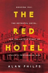 cover of the book The Red Hotel : Moscow 1941, the Metropol Hotel, and the Untold Story of Stalin's Propaganda War