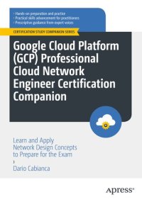 cover of the book Google Cloud Platform (GCP) Professional Cloud Network Engineer Certification Companion: Learn and Apply Network Design Concepts to Prepare for the Exam (Certification Study Companion Series)