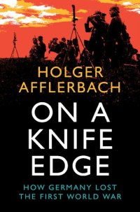 cover of the book On a Knife Edge: How Germany Lost the First World War