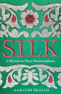 cover of the book Silk: A History in Three Metamorphoses