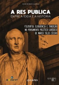 cover of the book A república entre a ideia e a história: filosofia, eloquência e tradição no pensamento político-jurídico de Marco Túlio Cícero