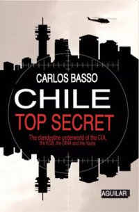 cover of the book Chile Top Secret: The Clandestine Underworld of The CIA, The KGB, DINA & The Nazis [RFKLibrary.org EN Translation]