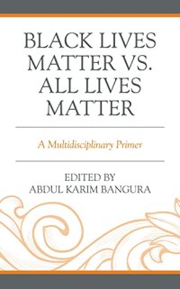 cover of the book Black Lives Matter vs. All Lives Matter: A Multidisciplinary Primer