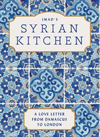 cover of the book Imad’s Syrian Kitchen: Discover the delicious flavours of Syria with this new cookbook, full of authentic recipes and true stories of life as a refugee