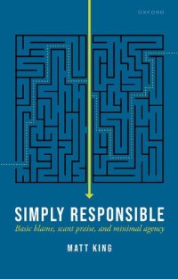 cover of the book Simply Responsible: Basic Blame, Scant Praise, and Minimal Agency