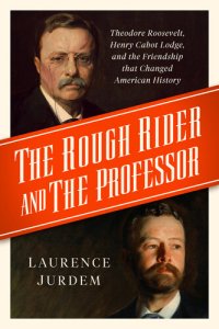 cover of the book The Rough Rider and the Professor - Theodore Roosevelt, Henry Cabot Lodge, and the Friendship that Changed American History