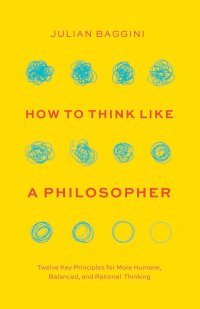 cover of the book How to Think like a Philosopher: Twelve Key Principles for More Humane, Balanced, and Rational Thinking