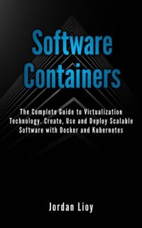 cover of the book Software Containers: The Complete Guide to Virtualization Technology. Create, Use and Deploy Scalable Software with Docker and Kubernetes