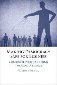 cover of the book Making Democracy Safe for Business: Corporate Politics During the Arab Uprising