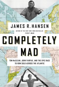 cover of the book Completely Mad: Tom McClean, John Fairfax, and the Epic Race to Row Solo Across the Atlantic