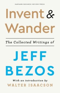 cover of the book Invent and Wander: The Collected Writings of Jeff Bezos, With an Introduction by Walter Isaacson