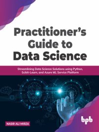 cover of the book Practitioner’s Guide to Data Science: Streamlining Data Science Solutions using Python, Scikit-Learn, and Azure ML Service Platform (English Edition)