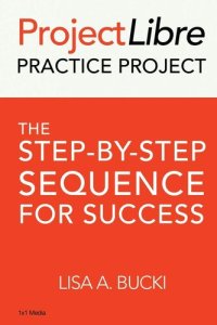 cover of the book ProjectLibre Practice Project: The Step-By-Step Process for Success