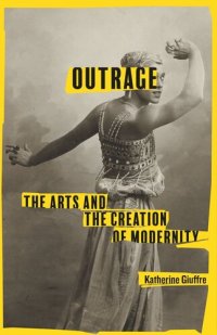 cover of the book Outrage: The Arts and the Creation of Modernity