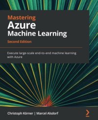 cover of the book Mastering Azure Machine Learning: Execute large-scale end-to-end machine learning with Azure, 2nd Edition