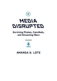 cover of the book Media Disrupted: Surviving Pirates, Cannibals, and Streaming Wars