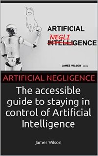 cover of the book Artificial Negligence: The book about AI for people who would never buy a book about AI