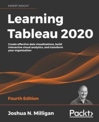 cover of the book Learning Tableau 2020: Create effective data visualizations, build interactive visual analytics, and transform your organization, 4th Edition