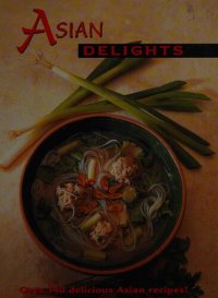 cover of the book Asian Delights: Over 140 delicious Asian recipes!