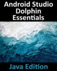 cover of the book Android Studio Dolphin Essentials - Java Edition: Developing Android Apps Using Android Studio 2021.3.1 and Java