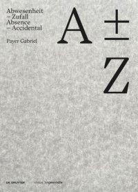 cover of the book A plus minus Z: Payer Gabriel. Abwesenheit – Zufall / Absence – Accidental