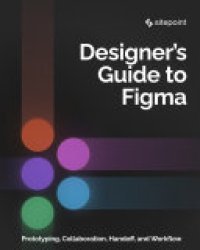 cover of the book The Designer’s Guide to Figma: Master Prototyping, Collaboration, Handoff, and Workflow