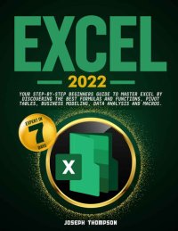 cover of the book Excel 2022: Your Step-By-Step Beginners Guide To Master Excel By Discovering The Best Formulas And Functions, Pivot Tables, Business Modeling, Data Analysis and Macros