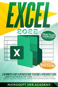 cover of the book Excel 2022: A 10-Minutes-A-Day Illustrated Guide To Become A Spreadsheet Guru. Learn To Use Excel In Just 7 Days, Master All Formulas and Charts, Brush Up Your Skills and Become Indispensable At Work