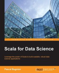 cover of the book Scala for Data Science: Leverage the power of Scala with different tools to build scalable, robust data science applications