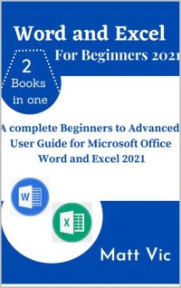 cover of the book Word and Excel for Beginners 2021: A Complete Beginners to Advanced User Guide for Microsoft Office Word and Excel 2021