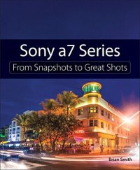 cover of the book Sony a7 Series: From Snapshots to Great Shots